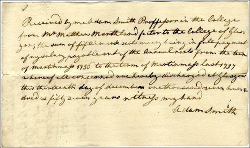 "Received by me Adam Smith Professor in the College from Mr Matthew Morthland Factor to the College of Glasgow; the sum of fiftie merk [...] money being in full payment of my salary payable rent of the annual rents from the term of Martinmass [Nov. 11] 1756 to the term of Martinmass [...] 1757 this thirteenth day of december one thousand seven hundred and fiftyseven years witness my hand. Adam Smith"Photo on hold pending permission for repupblication by the University of Glasgow