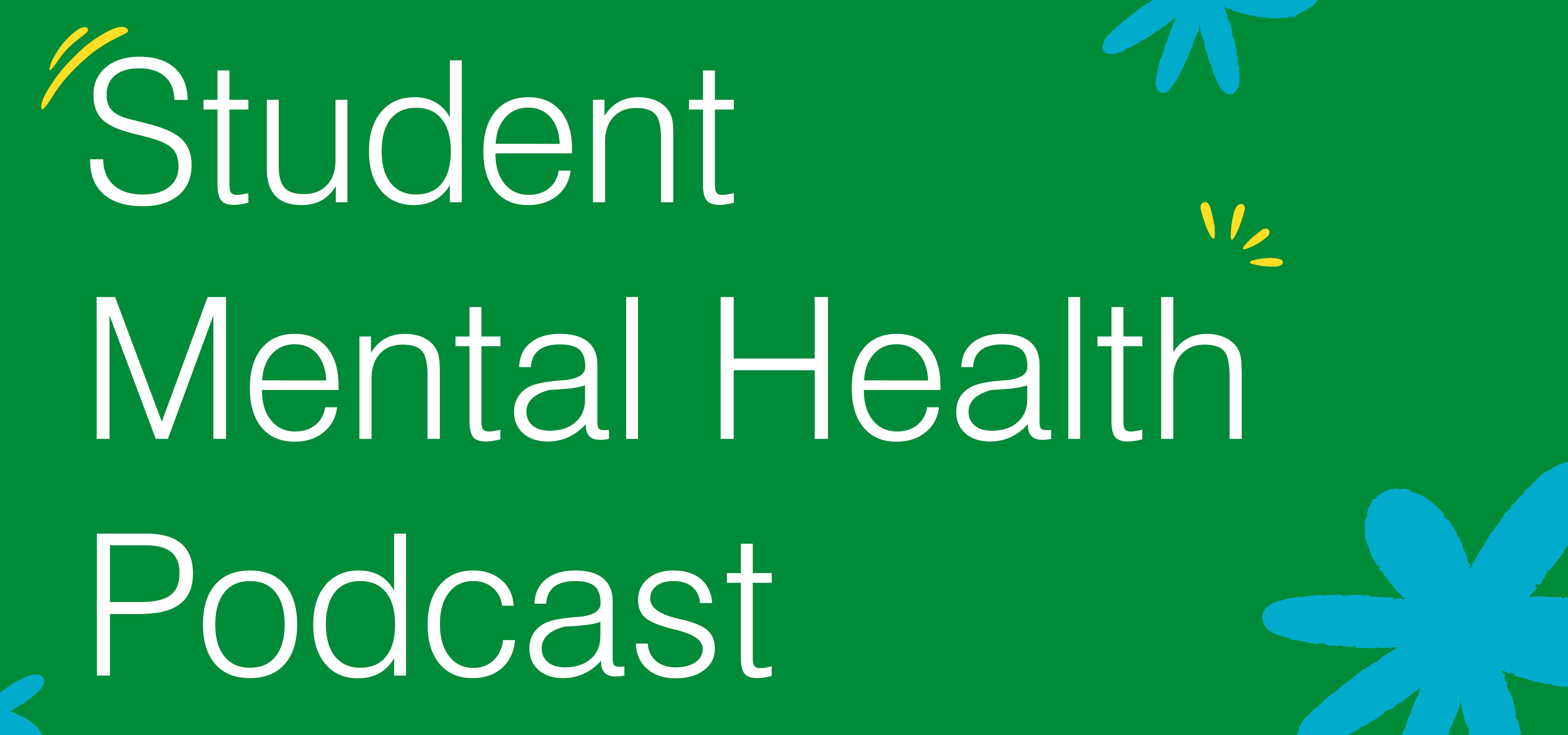 Student Mental Health Podcast is written in white text with a green background. There are blue and yellow illustrations surrounding the text