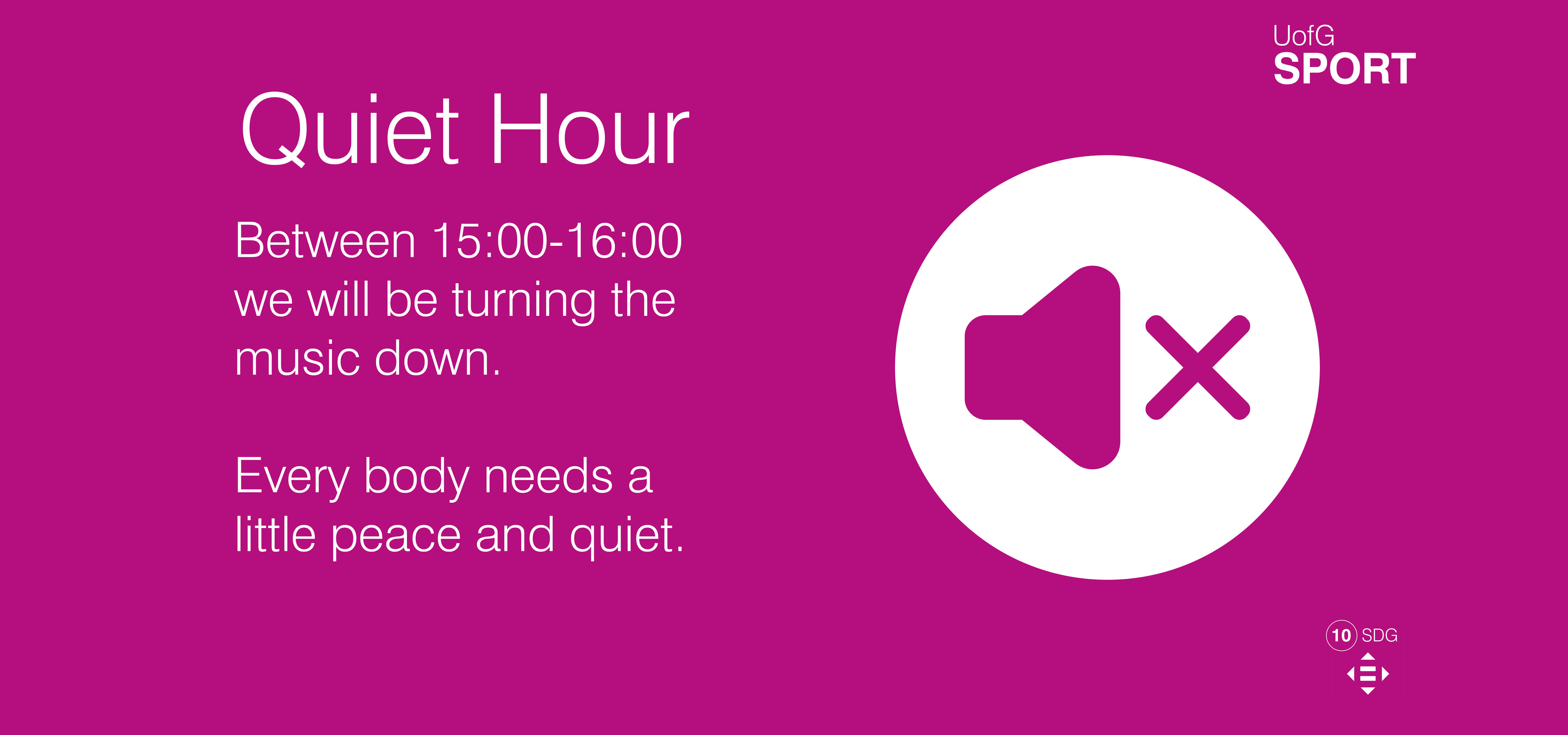 Quiet Hour between 15:00-16:00 we will be turning down the music. Every body needs a little peace and quiet