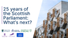 Text reads 25 years of the Scottish Parliament. Featuring an external photo of the Scottish Parliament building, and logos of partner organisers