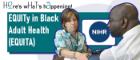 Image reads Here's what's happening: EQUITy in Black  Adult Health  (EQUITA). NIHR logo is visible, and there is a picture of a black patient undergoing a medical test.