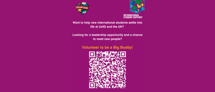 A graphic with the words; Want to help new international students settle into life at UofG and the UK? Looking for a leadership opportunity and a chance to meet new people? Volunteer to be a Big Buddy!