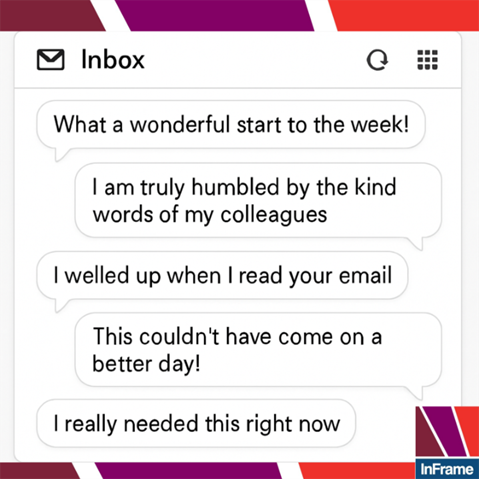 A screenshot of a feedback or messaging interface with a white background and colorful diagonal borders in red, purple, and orange. The text displayed includes several positive comments:  “What a wonderful way to start work!” “I am really humbled by the kind words of my colleague.” “I smiled as soon as I read your email.” “This couldn’t have come on a better day.” “I really needed this right now.”  In the bottom-right corner, there is a small logo with text that appears to say “Make a Difference.”