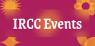 Alt text: Graphic banner with the text “IRCC Events” in bold white lettering on a pink background, decorated with abstract sun and flower‑like shapes in warm colours, indicating upcoming or featured IRCC events and activities.