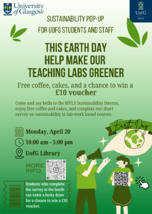“Sustainability Pop-Up for UofG Students and Staff” for Earth Day. The design features leaves and Earth-themed graphics, with illustrations of people interacting. Large text invites students and staff to “help make our teaching labs greener,” offering free coffee, cakes, and a chance to win a £10 voucher. Event details state Monday, April 20, 10:00 am–5:00 pm at the UofG Library. The poster encourages attendees to meet MVLS Sustainability Interns, enjoy refreshments, and complete a survey on sustainability in lab-based courses, with QR codes for more information and a note that completing the survey enters participants into a £10 voucher prize draw.