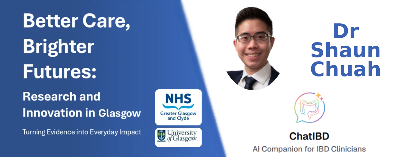 Promotional graphic for “Better Care, Brighter Futures: Research and Innovation in Glasgow”. The left side features a blue gradient background with large white text displaying the event title, followed by “Research and Innovation in Glasgow” and the tagline “Turning Evidence into Everyday Impact”. NHS Greater Glasgow and Clyde and University of Glasgow logos are shown beneath. On the right, against a light grey background, is a portrait of Dr Shaun Chuah wearing glasses, a suit and tie. His name appears in large blue text alongside the image. Below is the ChatIBD logo and the text “AI Companion for IBD Clinicians”.