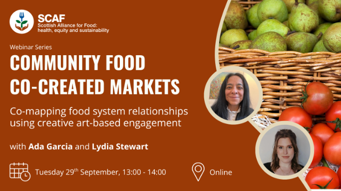 Flyer for SCAF Webinar. Text reads 'Community Food Co-created Markets - co-mapping food system relationships using creative art-based engagement' . Background picture of baskets with pears and tomatoes.