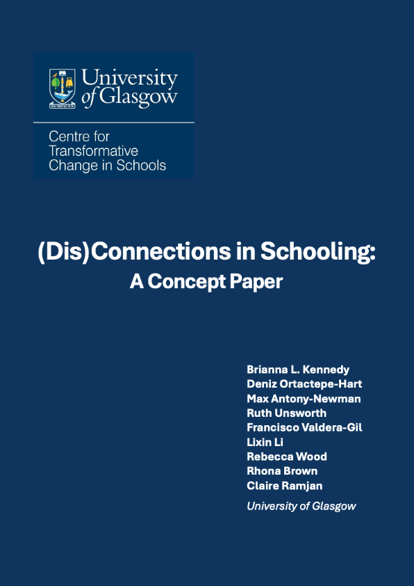 (Dis)Connections in Schooling: A Concept Paper. Authors: Brianna L. Kennedy, Deniz Ortactepe-Hart, Max Antony-Newman, Ruth Unsworth, Francisco Valdera-Gil, Lixin Li, Rebecca Wood, Rhona Brown, Claire Ramjan. University of Glasgow