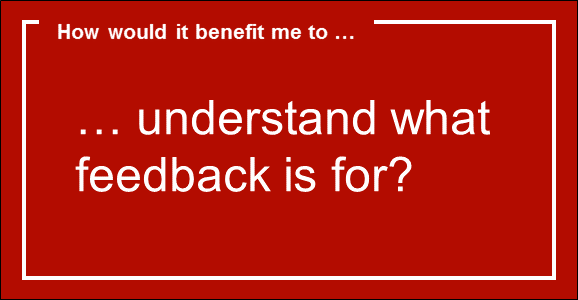 How would it benefit me to...understand what feedback is for?