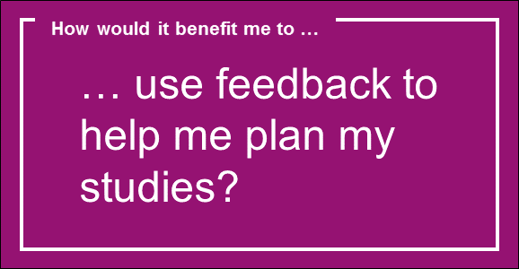 … use feedback to help me plan my studies?
