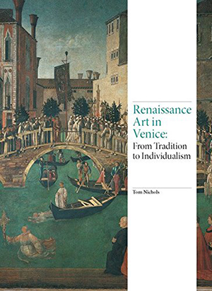 Cover of Tom Nichols' Aug 2016 book Renaissance Art in Venice