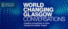 Graphic featuring the words World Changing Glasgow Conversations, creating connections to drive change and deliver impact