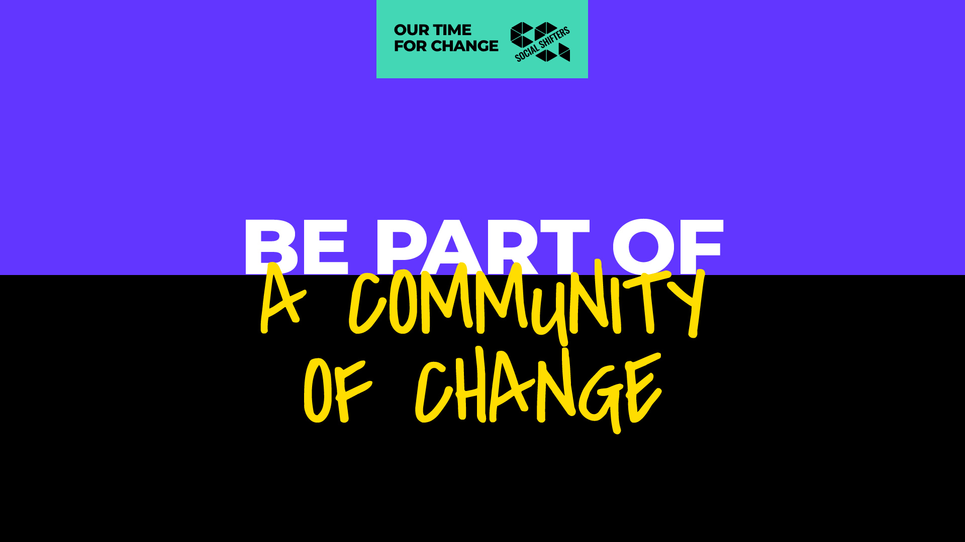 Be part of a community of change in yellow text on a horizontally split purple and black background. 