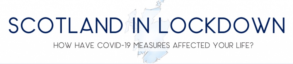  Outine of Scotland with the text 'Scotland in Lockdown. How have COVID-19 measures affected your life?' 