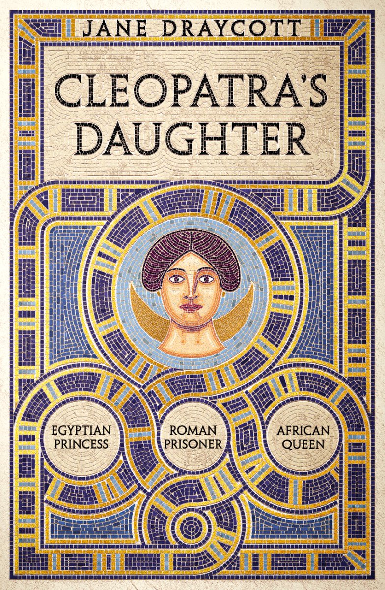 leopatra's Daughter: Egyptian Princess, Roman Prisoner, African Queen